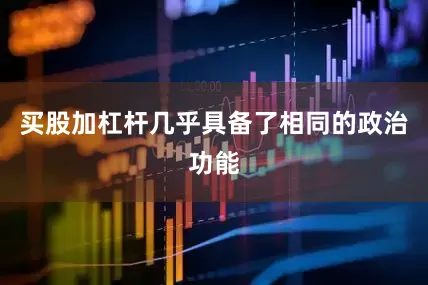 买股加杠杆几乎具备了相同的政治功能