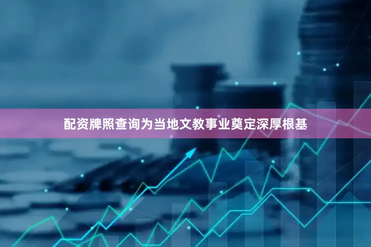 配资牌照查询为当地文教事业奠定深厚根基
