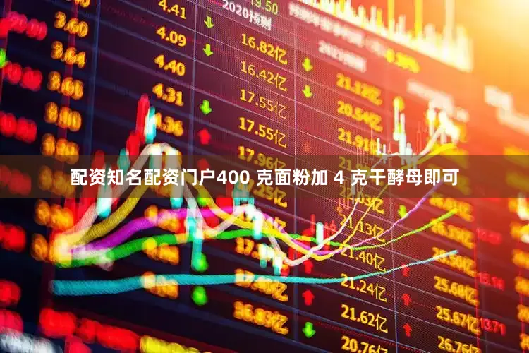 配资知名配资门户400 克面粉加 4 克干酵母即可