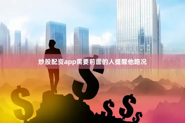 炒股配资app需要前面的人提醒他路况