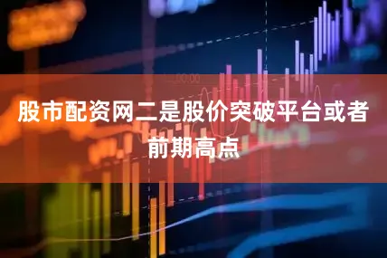 股市配资网二是股价突破平台或者前期高点