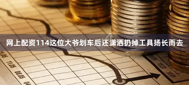网上配资114这位大爷划车后还潇洒扔掉工具扬长而去